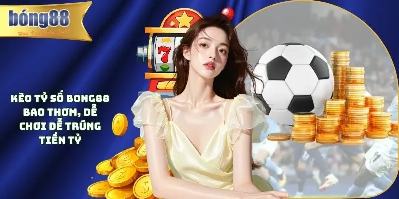 Kèo Tỷ Số Bong88 Bao Thơm, Dễ Chơi Dễ Trúng Tiền Tỷ Kèo tỷ số Bong88